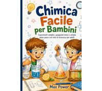 Chimica Facile per Bambini: Esperimenti semplici, spiegazioni brevi e schede passo passo con note di sicurezza per adulti