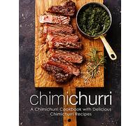 Chimichurri: A Chimichurri Cookbook with Delicious Chimichurri Recipes