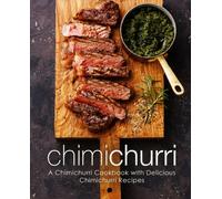 Chimichurri : A Chimichurri Cookbook with Delicious Chimichurri Recipes