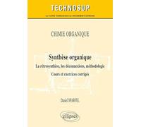 CHIMIE ORGANIQUE - Synthèse organique - La rétrosynthèse, les déconnexions, méthodologie. Cours et exercices corrigés (Niveau B)
