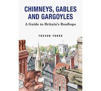 Chimneys, Gables And Gargoyles: A Guide To Britain's Rooftops | British Architecture & History series (Britain's Architectural History)