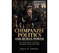 CHIMPANZEE POLITICS AND HUMAN POWER: The Ancient Roots of Coalition, Deception, and the Will to Rule