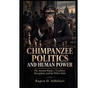 CHIMPANZEE POLITICS AND HUMAN POWER: The Ancient Roots of Coalition, Deception, and the Will to Rule