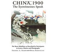 China, 1900: The Eyewitnesses Speak - The Boxer Rebellion as Described by Participants in Letters, Diaries and Photos
