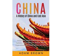 China: A History of China and East Asia: Ancient China, Imperial Dynasties, Communism, Capitalism, Culture, Martial Arts, Medicine, Military, People ... China, Communism, Capitalism, Economy)
