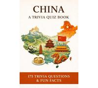 CHINA - A Trivia Quiz Book: 175 Trivia Questions & Fun Facts About Chinese Culture, History, Geography & More
