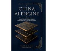 CHINA AI ENGINE: An Investor’s Guide to the Companies, Supply Chains, and Hidden Champions Behind China’s Rise in AI, Chips, and Robotics
