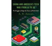 China and America’s Tech War from AI to 5G: The Struggle to Shape the Future of World Order