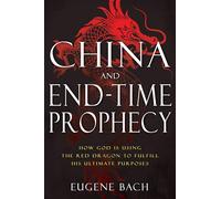 China and End-Time Prophecy: How God Is Using the Red Dragon to Fulfill His Ultimate Purposes