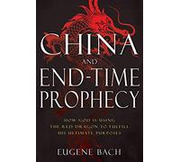 China and End-Time Prophecy: How God Is Using the Red Dragon to Fulfill His Ultimate Purposes