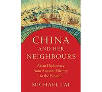 China and Her Neighbours: Asian Diplomacy from Ancient History to the Present