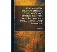 China and Her Political Entity: A Study of China's Foreign Relations With Reference to Korea, Manchia and Mongolia