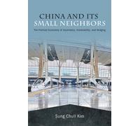 China and Its Small Neighbors : The Political Economy of Asymmetry, Vulnerability, and Hedging
