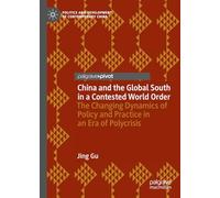 China and the Global South in a Contested World Order: The Changing Dynamics of Policy and Practice in an Era of Polycrisis (Politics and Development of Contemporary China)