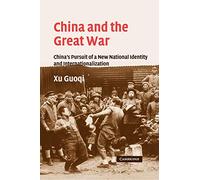 China and the Great War: China's Pursuit of a New National Identity and Internationalization: 20 (Studies in the Social and Cultural History of Modern Warfare, Series Number 20)
