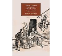 China and the Victorian Imagination: Empires Entwined: 85 (Cambridge Studies in Nineteenth-Century Literature and Culture, Series Number 85)