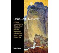 China - Art - Modernity: A Critical Introduction to Chinese Visual Expression from the Beginning of the Twentieth Century to the Present Day