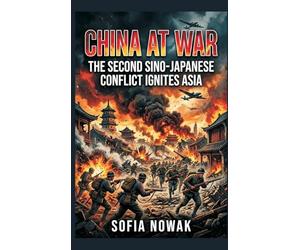 China at War: The Second Sino-Japanese Conflict Ignites Asia