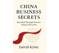 China Business Secrets: Revealed Through Ancient Chinese Proverbs