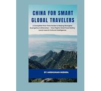 China for Smart Global Travelers: A Complete First-Time Guide to Beijing, Shanghai, Guangzhou & Shenzhen - Visa, Flights, Hotels, Food, Safety, Local ... (COMPLETE TRAVEL BOOK SERIES CONCEPT)