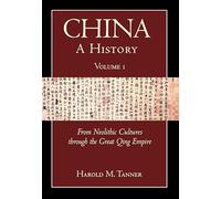 China: From Neolithic Cultures to the Great Qing Empire (10,000 BCE-1799 CE) v. 1: A History