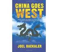 China Goes West: Everything You Need to Know about Chinese Companies Going Global