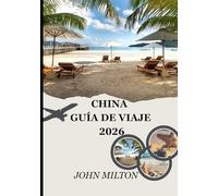 CHINA GUÍA DE VIAJE 2026: Un compañero de viaje inmersivo para tu aventura en China