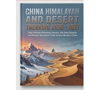 CHINA HIMALAYAN AND DESERT TREKKING 2026-2027: High-Altitude Himalayan Routes, Silk Road Deserts and Remote Adventure Trails Across Western China