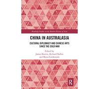 China in Australasia: Cultural Diplomacy and Chinese Arts since the Cold War (Routledge Studies in the Modern History of Asia)