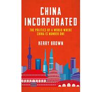 China Incorporated: The Politics of a World Where China is Number One