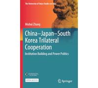 China-Japan-South Korea Trilateral Cooperation: Institution Building and Power Politics (The University of Tokyo Studies on Asia)