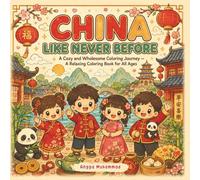 CHINA LIKE NEVER BEFORE: A Cozy and Wholesome Coloring Journey Inspired by China’s Mountains, Rivers, Historic Architecture, Cultural Heritage, and ... - A Relaxing Coloring Book for All Ages