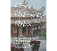 China: Maison du Miette: Recipes & Stories That Shaped A Culture (Where Taste Meets Time)