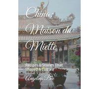 China: Maison du Miette: Recipes & Stories That Shaped A Culture (Where Taste Meets Time)