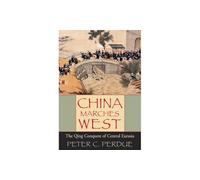 China Marches West: The Qing Conquest of Central Eurasia