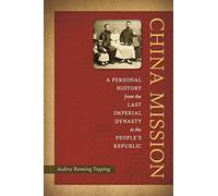China Mission: A Personal History from the Last Imperial Dynasty to the People's Republic