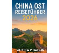 CHINA OST REISEFÜHRER 2026: Der ultimative Reiseführer für Shanghai, Suzhou, Hangzhou, Nanjing, Huangshan, Xiamen, Anhui und Fujian mit lokalen Einblicken