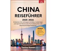 China Reiseführer 2025-2026: Entdecken Sie verborgene Schätze, Insidertipps und epische Reiserouten für Erstbesucher und abenteuerlustige Entdecker