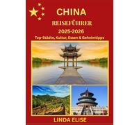 CHINA REISEFÜHRER 2025-2026: Erkunden Sie Chinas historische Hauptstadt wie ein Einheimischer - Sehenswürdigkeiten, Geheimtipps, Essen & Whisky sowie Insidertipps für eine unvergessliche Reise