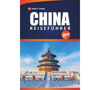 China Reiseführer 2025: Entdecken Sie eine reiche Geschichte, antike Tempel, Top-Abenteuer und praktische Tipps für die Erkundung Ostasiens.