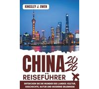 China Reiseführer 2026: Entdecken Sie die Wunder des Landes: Kultur, Geschichte, Natur und moderne Erlebnisse