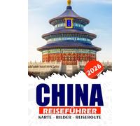 CHINA REISEFÜHRER 2026: Erkunden Sie antike Wunder, moderne Wunder und kulturelle Schätze, Routen, Festivals, Street Food, versteckte Dörfer und Reisesicherheit.