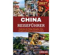 China Reiseführer 2027: Entdecken Sie Peking, Shanghai, Xi’an, Chengdu und Chinas verborgene Schätze