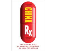 China Rx: Exposing the Risks of America's Dependence on China for Medicine