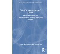 China’s “Autonomous” Cities: The Constitution and Reconstruction of Hong Kong and Macau (Routledge Contemporary China Series)
