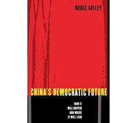 China′s Democratic Future - How it will Happen and Where it Will lead