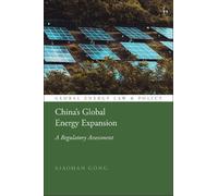 China’s Global Energy Expansion: A Regulatory Assessment (Global Energy Law and Policy)