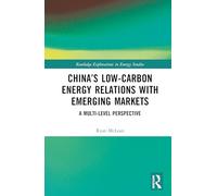 China’s Low-Carbon Energy Relations with Emerging Markets: A Multi-Level Perspective (Routledge Explorations in Energy Studies)