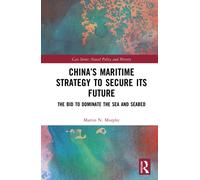 China’s Maritime Strategy to Secure its Future: The Bid to Dominate the Sea and Seabed (Cass Series: Naval Policy and History)
