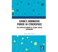 China’s Normative Power in Cyberspace : The Contested Making of Global Digital Governance